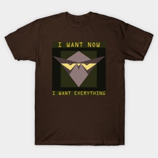 I Want Now I Want Everything T-Shirt